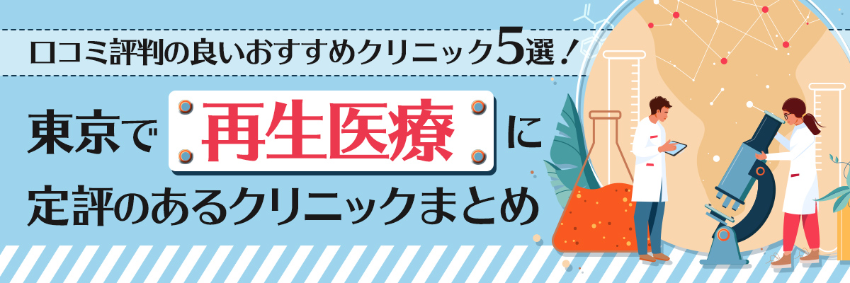 東京で再生医療に定評のあるクリニックまとめ｜口コミ評判の良いおすすめクリニック5選